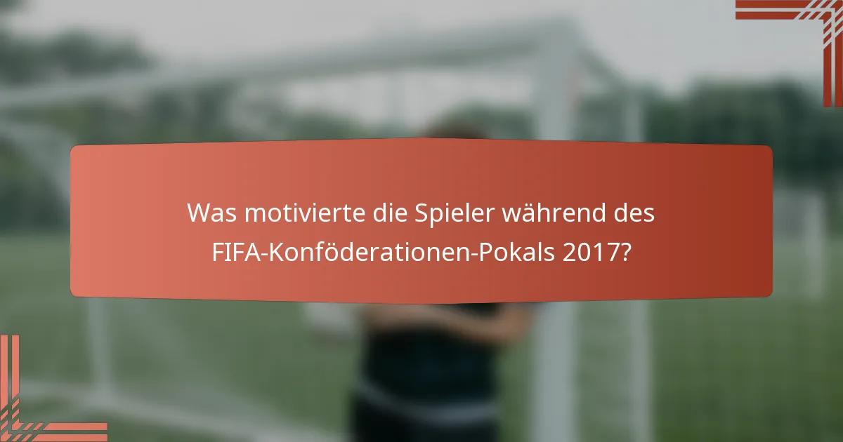 Was motivierte die Spieler während des FIFA-Konföderationen-Pokals 2017?