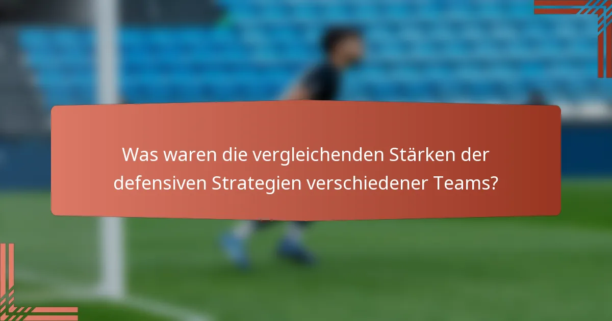 Was waren die vergleichenden Stärken der defensiven Strategien verschiedener Teams?