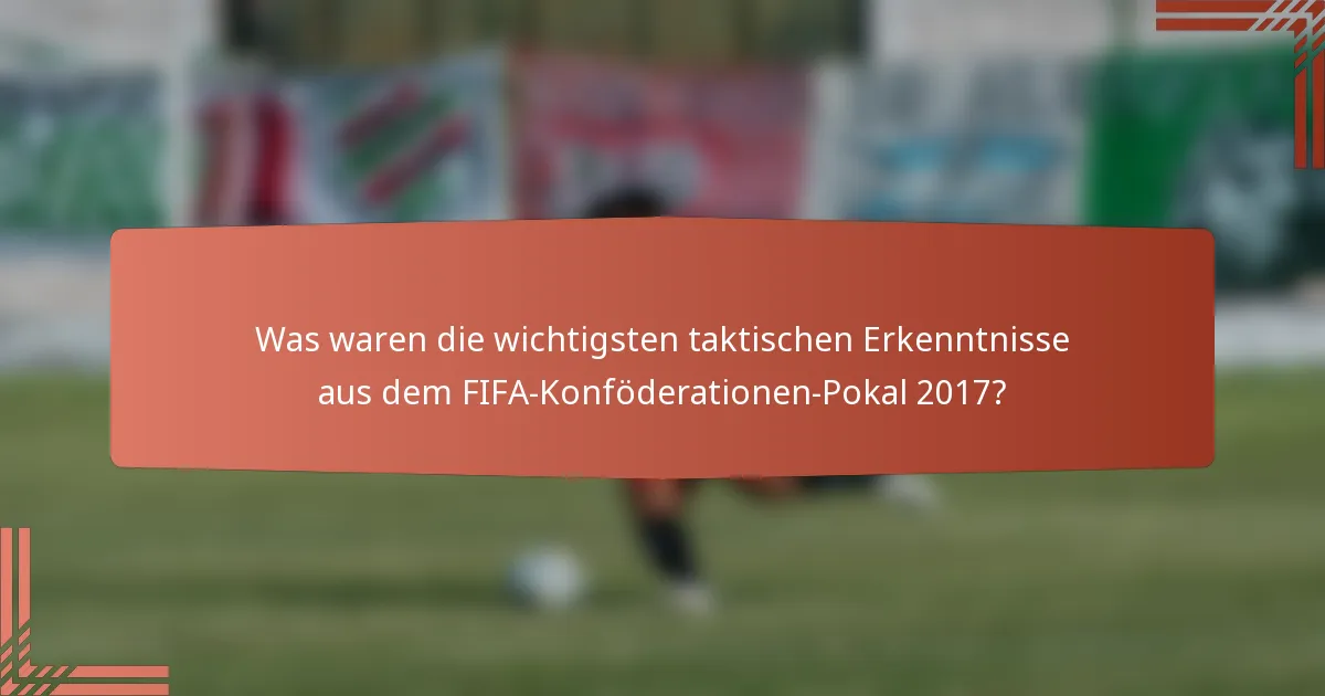 Was waren die wichtigsten taktischen Erkenntnisse aus dem FIFA-Konföderationen-Pokal 2017?