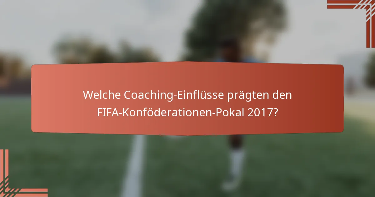 Welche Coaching-Einflüsse prägten den FIFA-Konföderationen-Pokal 2017?