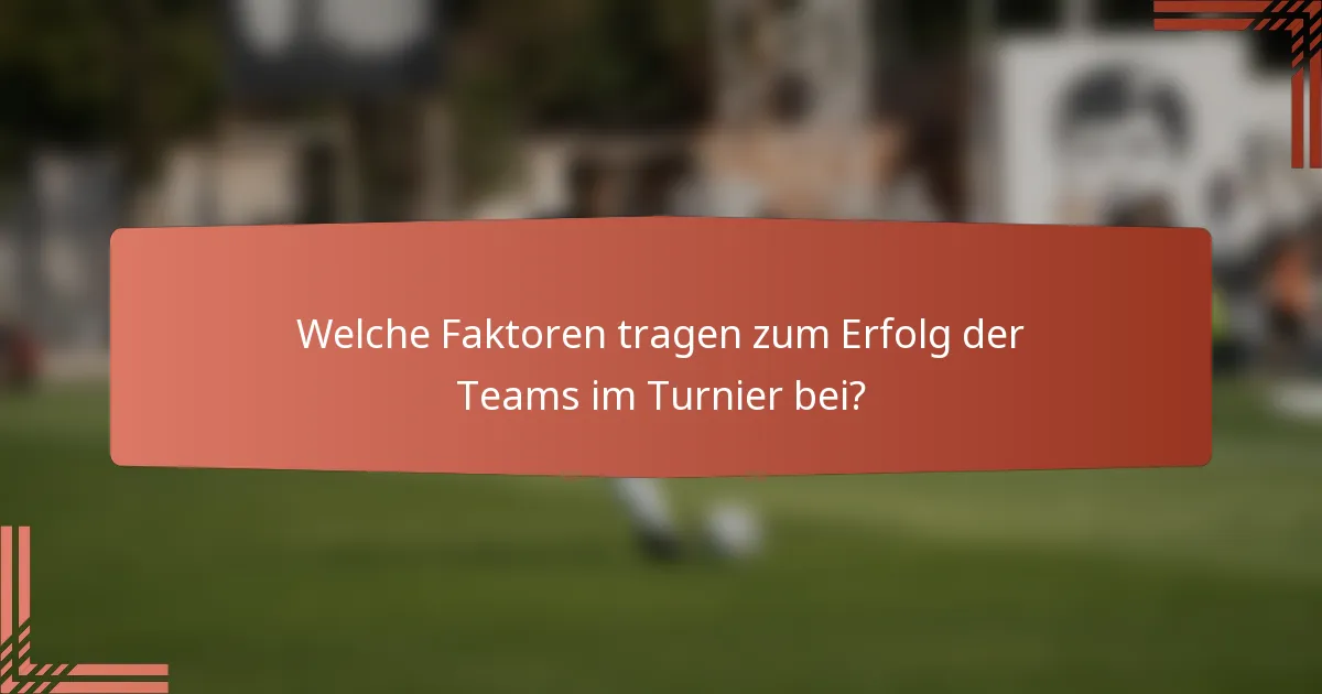 Welche Faktoren tragen zum Erfolg der Teams im Turnier bei?