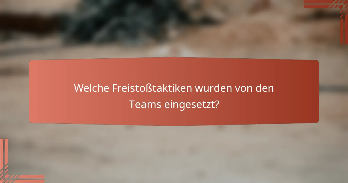 Welche Freistoßtaktiken wurden von den Teams eingesetzt?