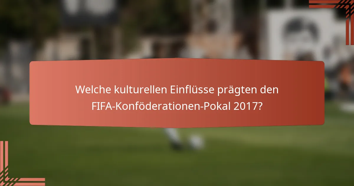 Welche kulturellen Einflüsse prägten den FIFA-Konföderationen-Pokal 2017?
