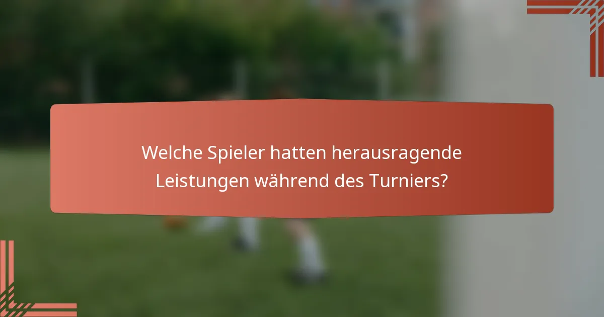 Welche Spieler hatten herausragende Leistungen während des Turniers?