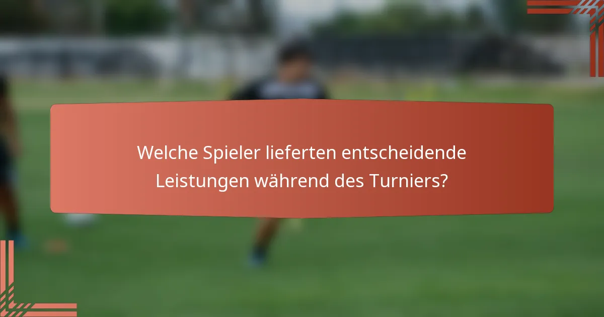 Welche Spieler lieferten entscheidende Leistungen während des Turniers?