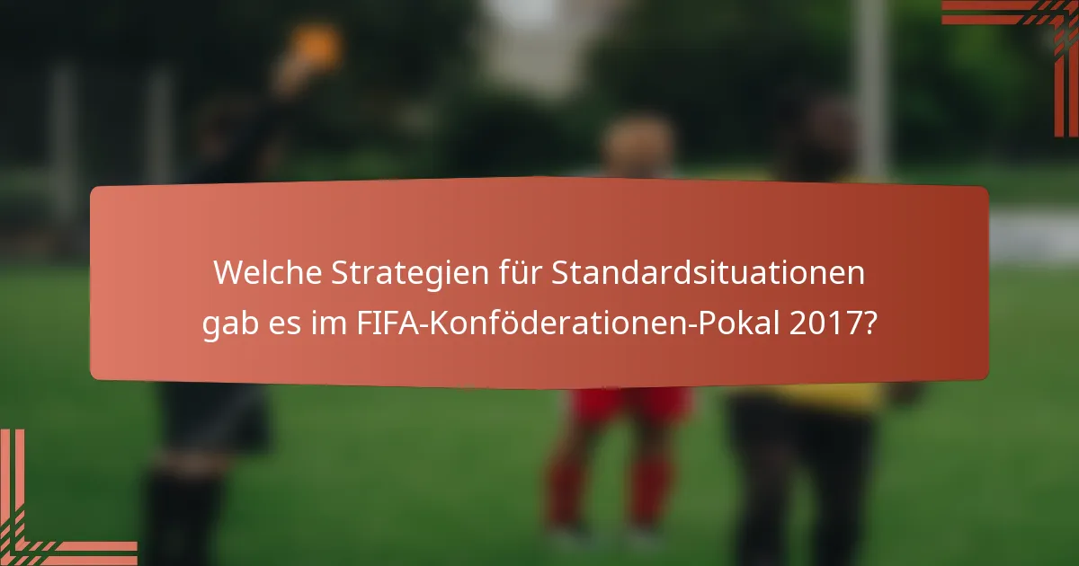 Welche Strategien für Standardsituationen gab es im FIFA-Konföderationen-Pokal 2017?