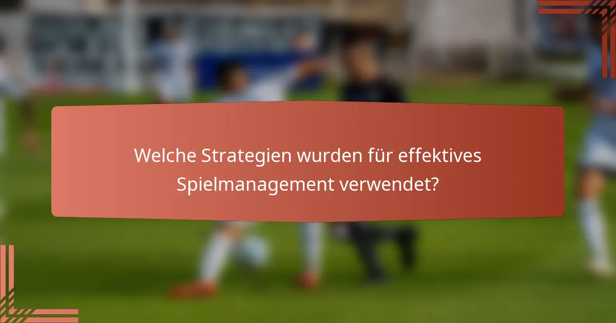 Welche Strategien wurden für effektives Spielmanagement verwendet?