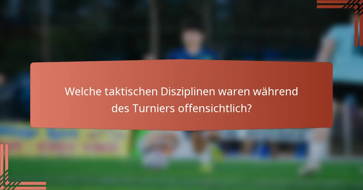 Welche taktischen Disziplinen waren während des Turniers offensichtlich?
