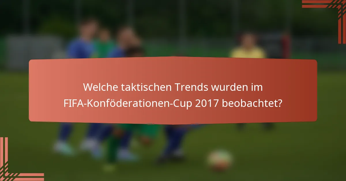 Welche taktischen Trends wurden im FIFA-Konföderationen-Cup 2017 beobachtet?