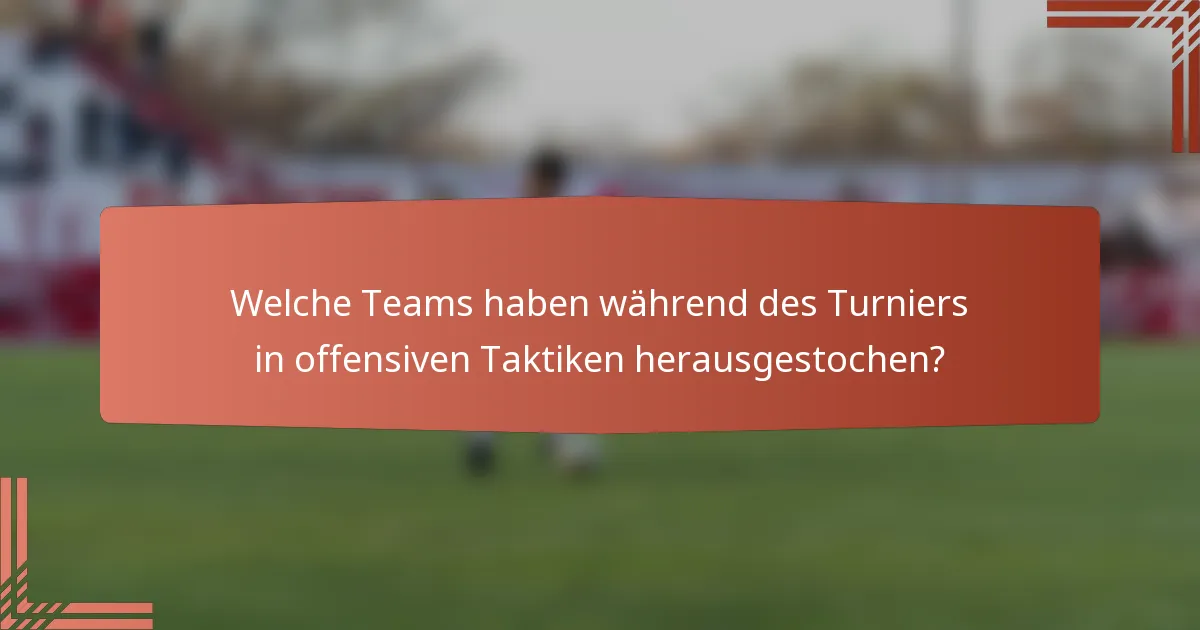 Welche Teams haben während des Turniers in offensiven Taktiken herausgestochen?