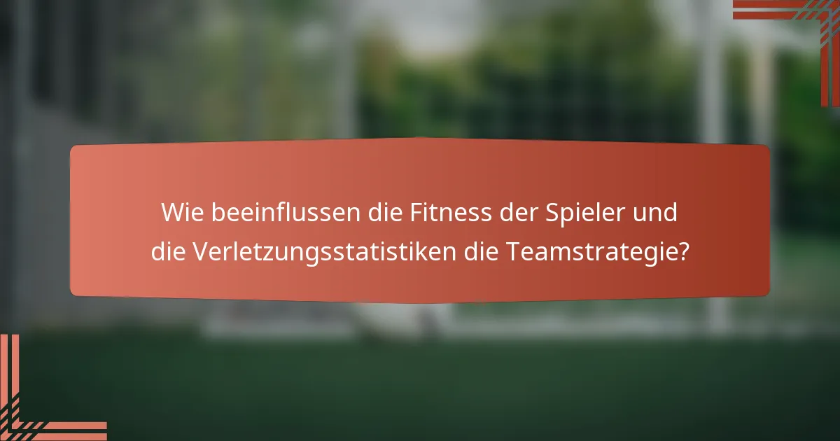 Wie beeinflussen die Fitness der Spieler und die Verletzungsstatistiken die Teamstrategie?