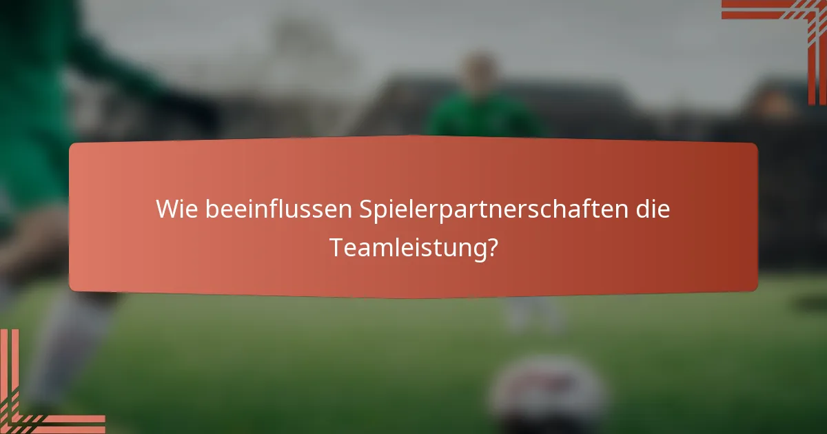 Wie beeinflussen Spielerpartnerschaften die Teamleistung?