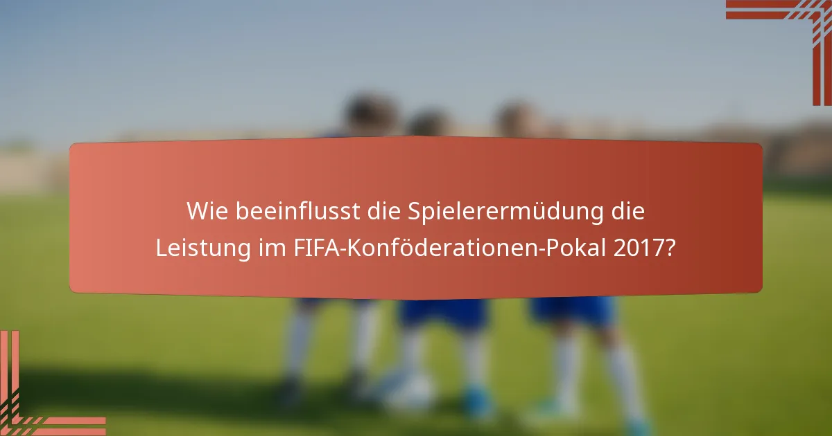 Wie beeinflusst die Spielerermüdung die Leistung im FIFA-Konföderationen-Pokal 2017?