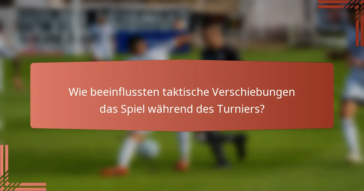 Wie beeinflussten taktische Verschiebungen das Spiel während des Turniers?