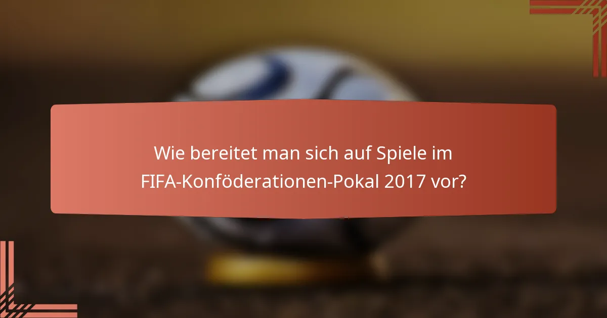 Wie bereitet man sich auf Spiele im FIFA-Konföderationen-Pokal 2017 vor?