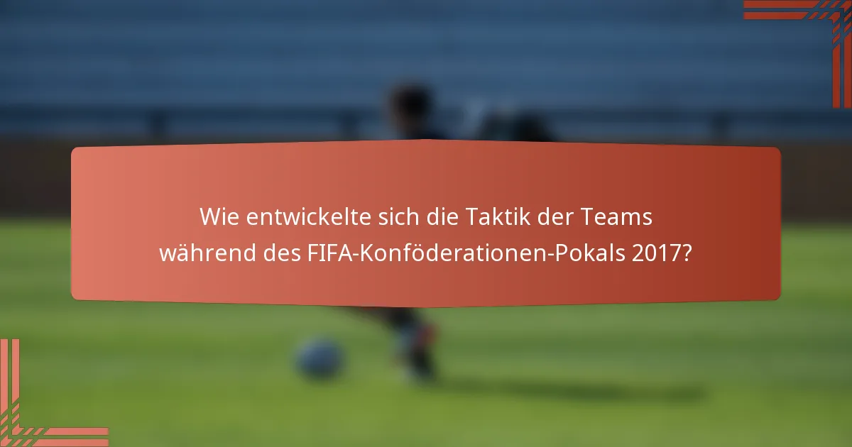 Wie entwickelte sich die Taktik der Teams während des FIFA-Konföderationen-Pokals 2017?