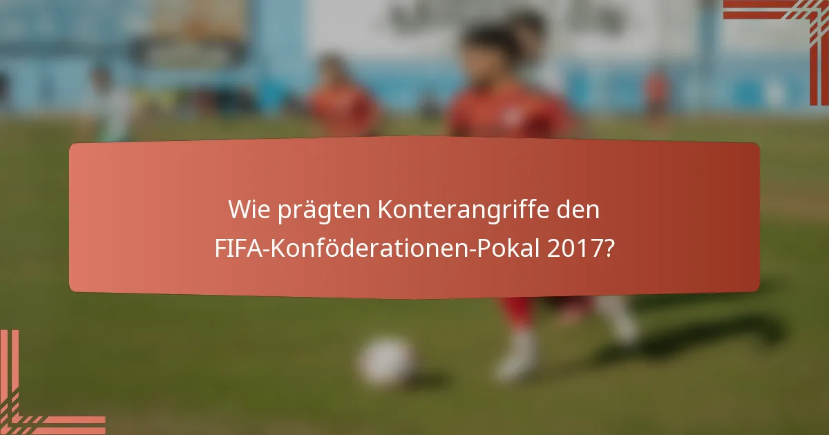 Wie prägten Konterangriffe den FIFA-Konföderationen-Pokal 2017?