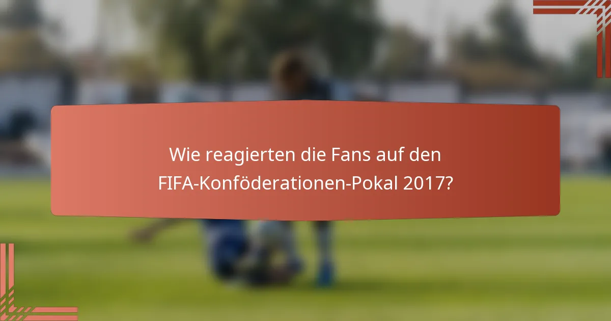 Wie reagierten die Fans auf den FIFA-Konföderationen-Pokal 2017?