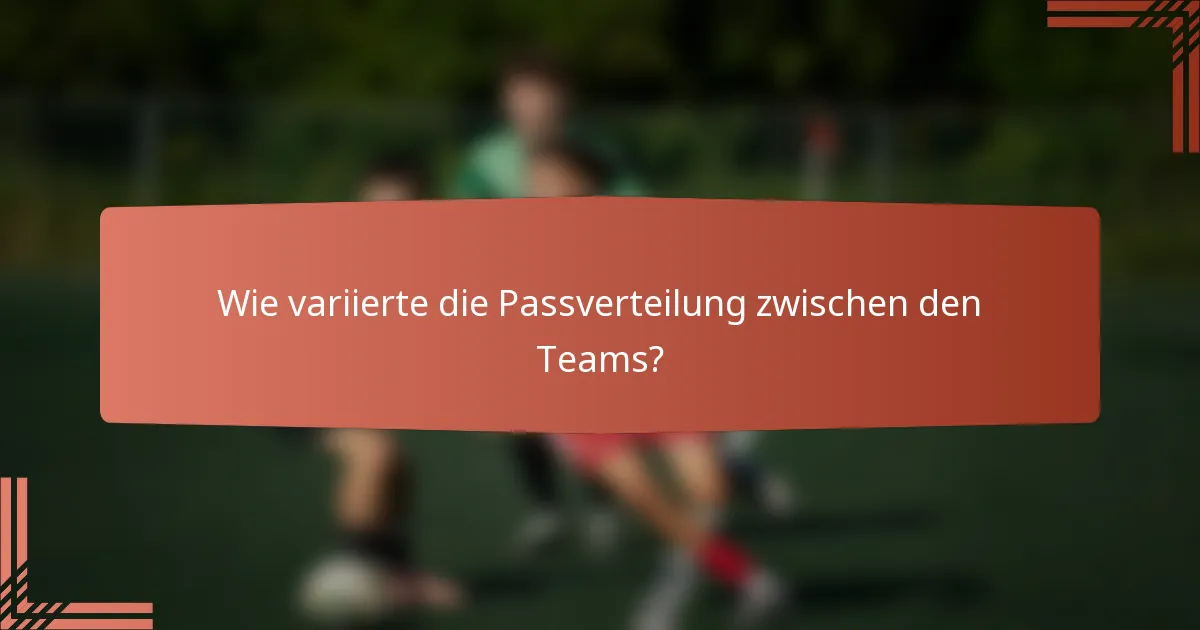 Wie variierte die Passverteilung zwischen den Teams?