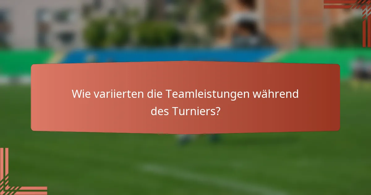 Wie variierten die Teamleistungen während des Turniers?