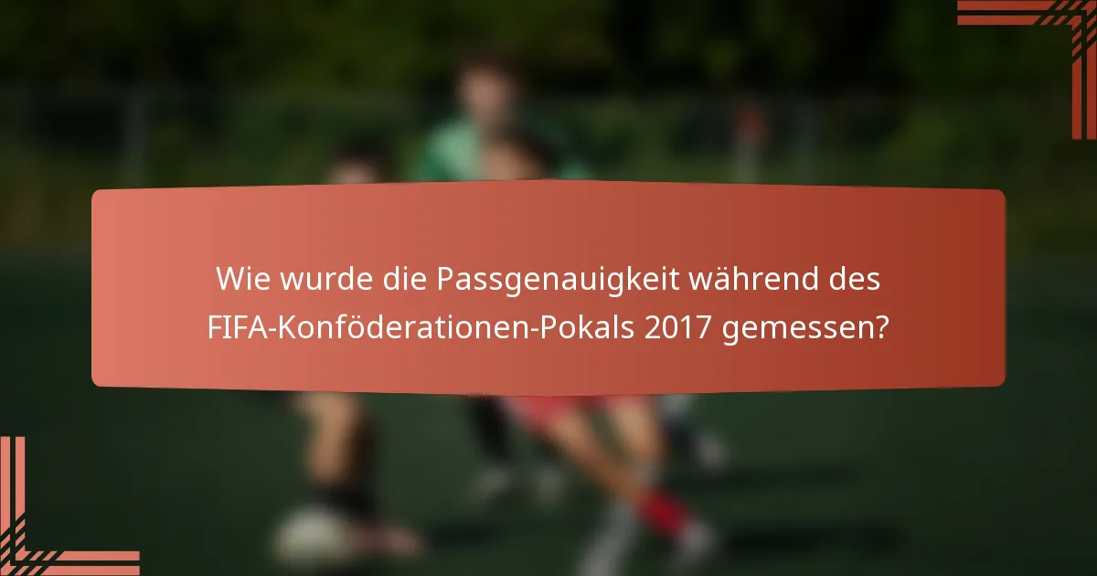 Wie wurde die Passgenauigkeit während des FIFA-Konföderationen-Pokals 2017 gemessen?
