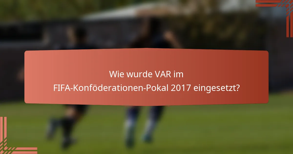 Wie wurde VAR im FIFA-Konföderationen-Pokal 2017 eingesetzt?