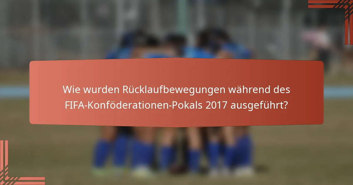 Wie wurden Rücklaufbewegungen während des FIFA-Konföderationen-Pokals 2017 ausgeführt?