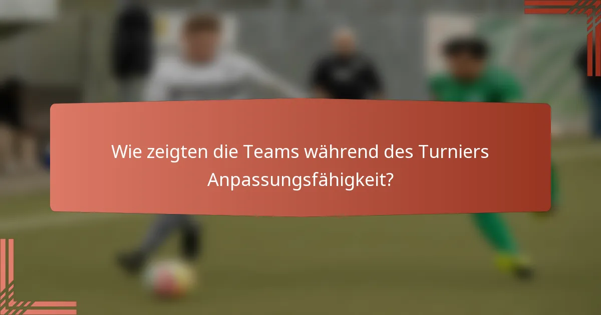 Wie zeigten die Teams während des Turniers Anpassungsfähigkeit?